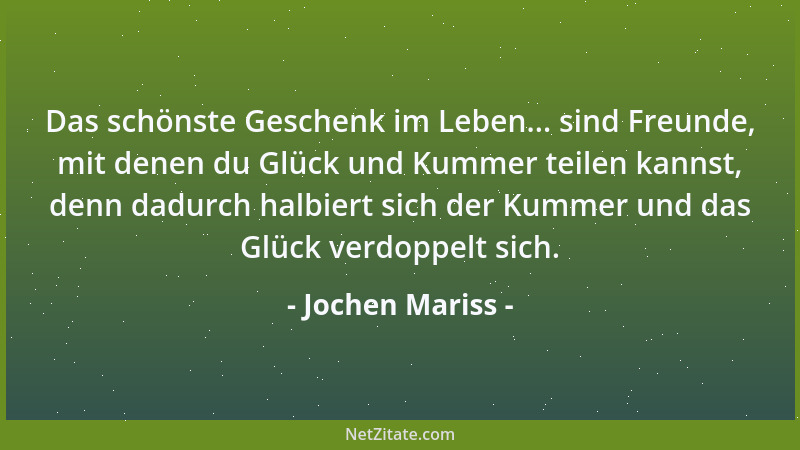 Jochen Mariss - Das schönste Geschenk im Leben... sind Freunde, mit denen du Glück und Kummer teilen kannst, denn dadurch h...