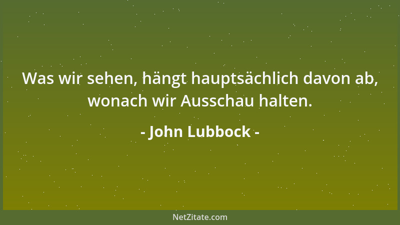 John Lubbock - Die Auswahl der Bücher ist wie die der Freunde eine ernste Pflicht. Wir sind für das, was wir lesen, genauso...