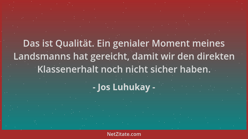 Jos Luhukay - Das ist Qualität. Ein genialer Moment meines Landsmanns hat gereicht, damit wir den direkten Klassenerhalt no...