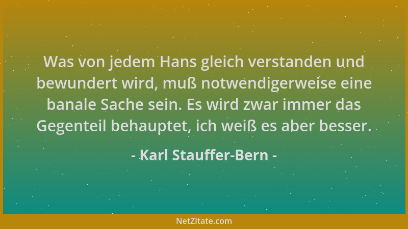 Karl Stauffer-Bern - Was von jedem Hans gleich verstanden und bewundert wird, muß notwendigerweise eine banale Sache sein....