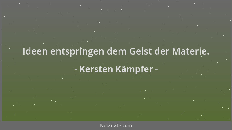 Kersten Kämpfer - Ideen entspringen dem Geist der Materie....