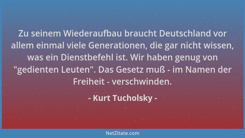 Kurt Tucholsky - Zu seinem Wiederaufbau braucht Deutschland vor allem einmal viele Generationen, die gar nicht wissen, was...