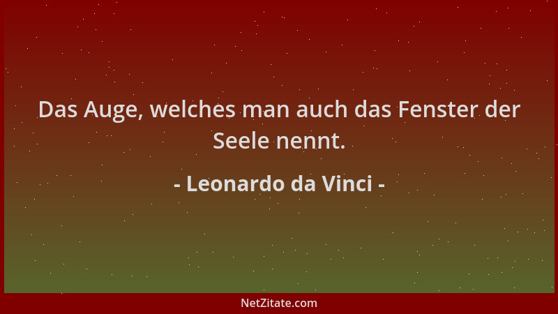 Leonardo da Vinci - Das Auge, welches man auch das Fenster der Seele nennt....