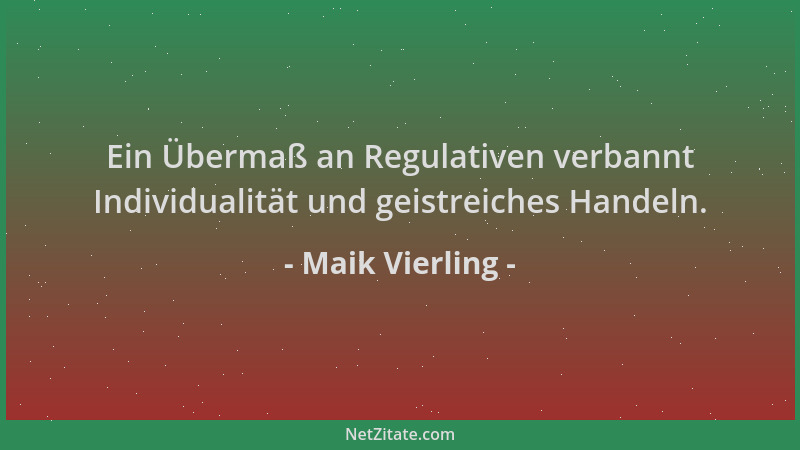 Maik Vierling - Ein Übermaß an Regulativen verbannt Individualität und geistreiches Handeln....