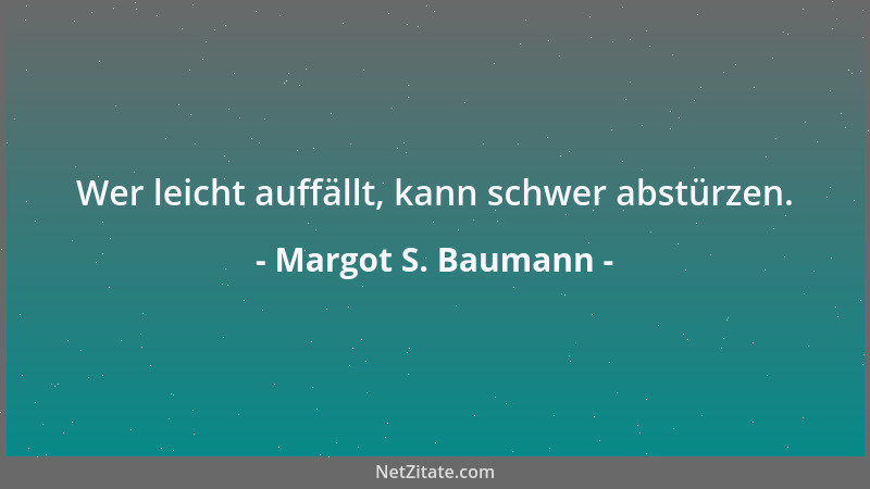 Margot S. Baumann - Wer leicht auffällt, kann schwer abstürzen....