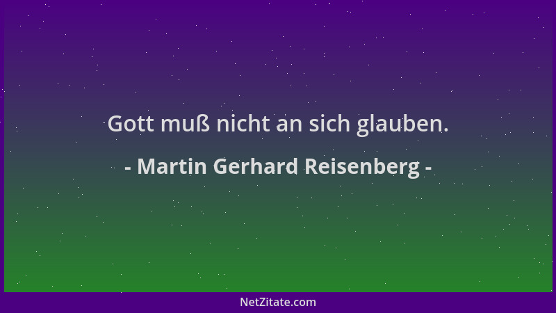 Martin Gerhard Reisenberg - Gott muß nicht an sich glauben....