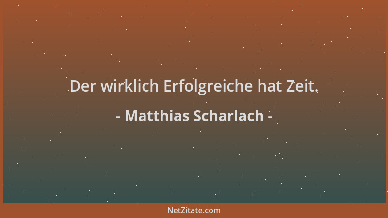 Matthias Scharlach - Der wirklich Erfolgreiche hat Zeit....
