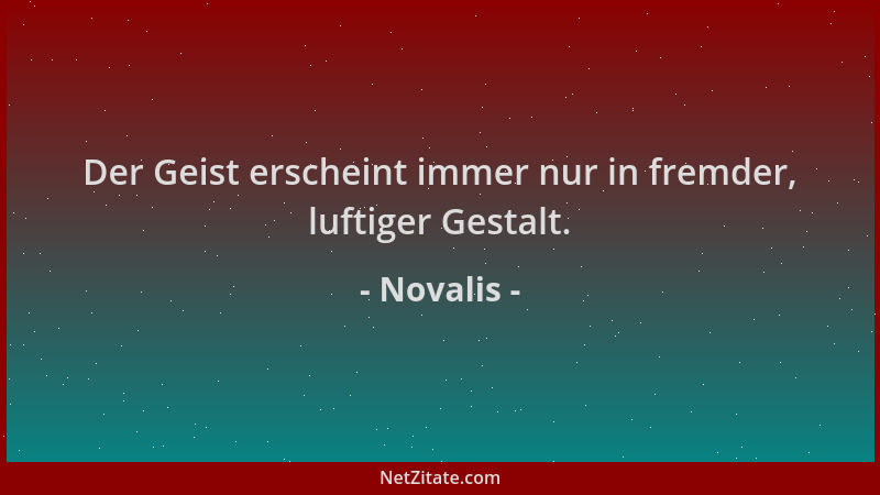 Novalis - Der Geist erscheint immer nur in fremder, luftiger Gestalt....