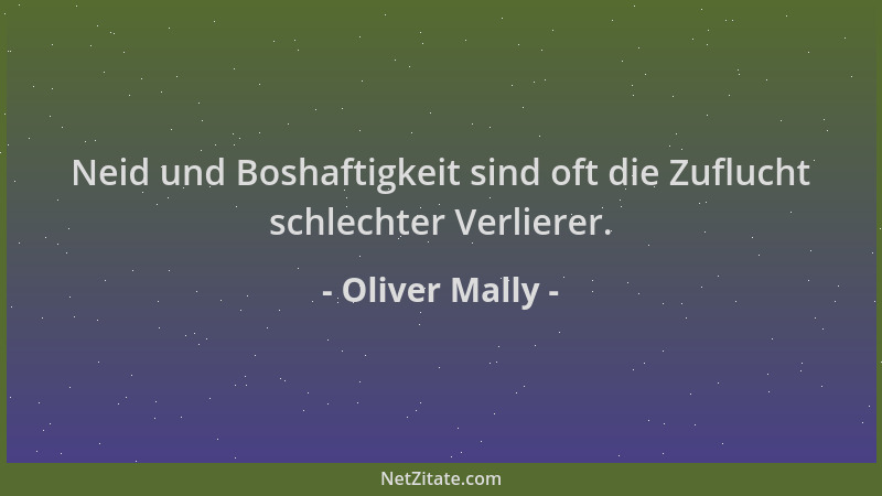 Oliver Mally - Neid und Boshaftigkeit sind oft die Zuflucht schlechter Verlierer....
