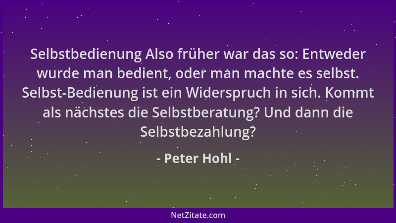 Peter Hohl - Selbstbedienung Also früher war das so: Entweder wurde man bedient, oder man machte es selbst. Selbst-Bedienun...