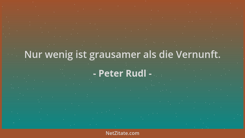 Peter Rudl - Nur wenig ist grausamer als die Vernunft....