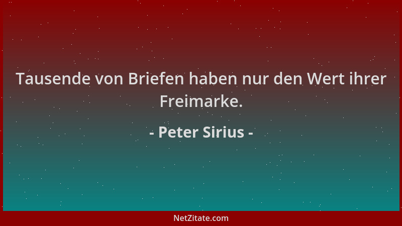Peter Sirius - Tausende von Briefen haben nur den Wert ihrer Freimarke....