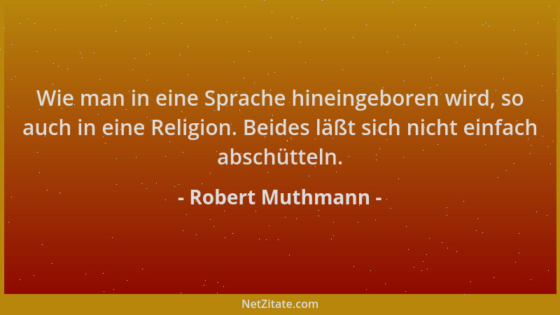 Robert Muthmann - Wie man in eine Sprache hineingeboren wird, so auch in eine Religion. Beides läßt sich nicht einfach absc...