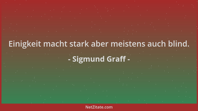 Sigmund Graff - Einigkeit macht stark aber meistens auch blind....
