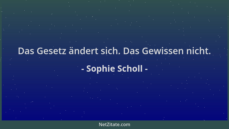 Sophie Scholl - Das Gesetz ändert sich. Das Gewissen nicht....