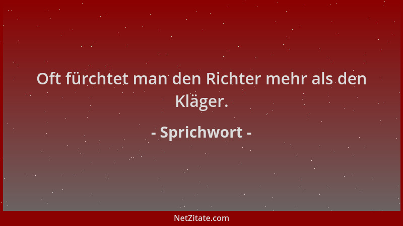 Sprichwort - Oft fürchtet man den Richter mehr als den Kläger....