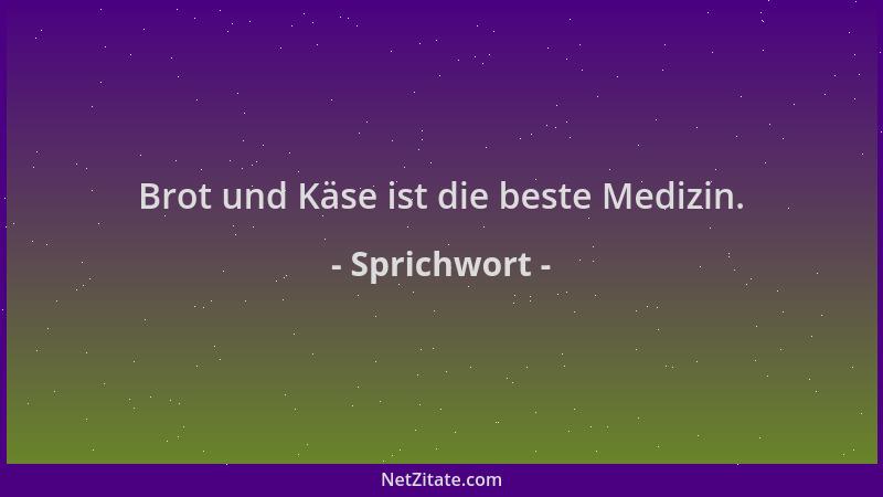 Sprichwort - Brot und Käse ist die beste Medizin....