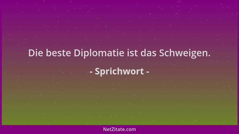 Sprichwort - Die beste Diplomatie ist das Schweigen....