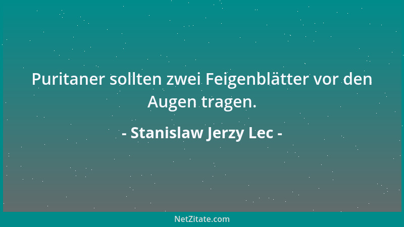 Stanislaw Jerzy Lec - Puritaner sollten zwei Feigenblätter vor den Augen tragen....