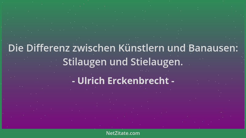 Ulrich Erckenbrecht - Die Differenz zwischen Künstlern und Banausen: Stilaugen und Stielaugen....