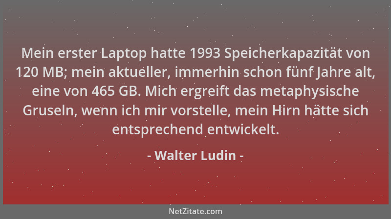Walter Ludin - Mein erster Laptop hatte 1993 Speicherkapazität von 120 MB; mein aktueller, immerhin schon fünf Jahre alt, e...
