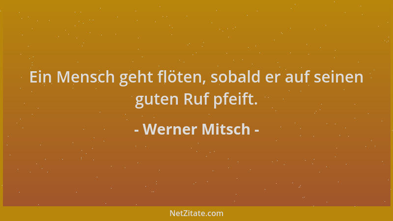Werner Mitsch - Ein Mensch geht flöten, sobald er auf seinen guten Ruf pfeift....