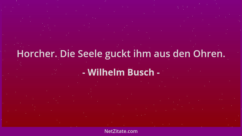 Wilhelm Busch - Horcher. Die Seele guckt ihm aus den Ohren....