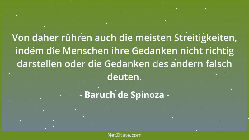 Baruch de Spinoza - Von daher rühren auch die meisten Streitigkeiten, indem die Menschen ihre Gedanken nicht richtig darste...