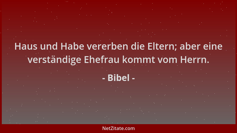 Bibel - Haus und Habe vererben die Eltern; aber eine verständige Ehefrau kommt vom Herrn....