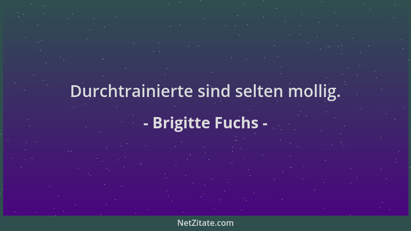 Brigitte Fuchs - Durchtrainierte sind selten mollig....