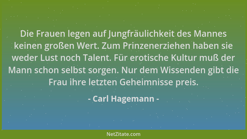 Carl Hagemann - Die Frauen legen auf Jungfräulichkeit des Mannes keinen großen Wert. Zum Prinzenerziehen haben sie weder Lu...
