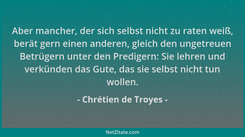 Chrétien de Troyes - Aber mancher, der sich selbst nicht zu raten weiß, berät gern einen anderen, gleich den ungetreuen Bet...