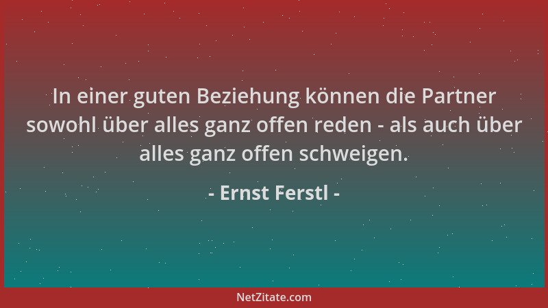 Ernst Ferstl - In einer guten Beziehung können die Partner sowohl über alles ganz offen reden - als auch über alles ganz of...