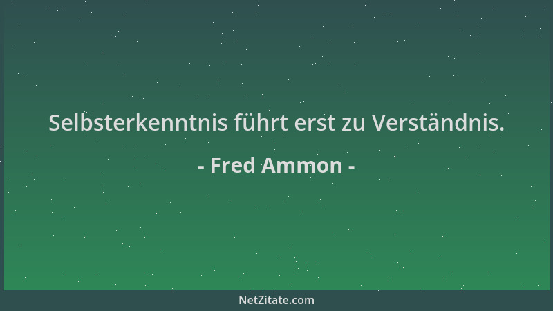 Fred Ammon - Selbsterkenntnis führt erst zu Verständnis....