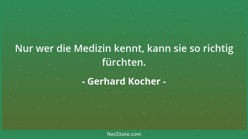 Gerhard Kocher - Nur wer die Medizin kennt, kann sie so richtig fürchten....