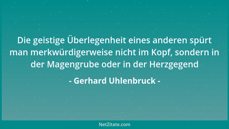 Gerhard Uhlenbruck - Die geistige Überlegenheit eines anderen spürt man merkwürdigerweise nicht im Kopf, sondern in der Mag...