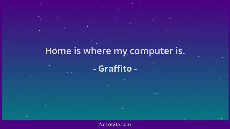 Graffito - Home is where my computer is....
