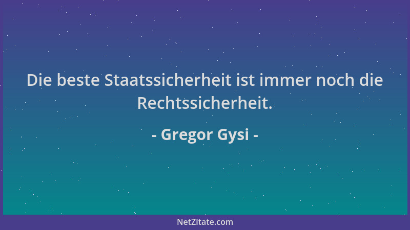 Gregor Gysi - Die beste Staatssicherheit ist immer noch die Rechtssicherheit....