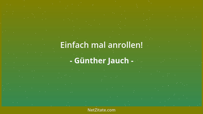 Günther Jauch - Einfach mal anrollen!...