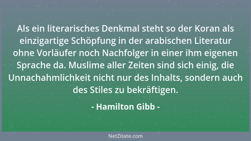 Hamilton Gibb - Als ein literarisches Denkmal steht so der Koran als einzigartige Schöpfung in der arabischen Literatur ohn...