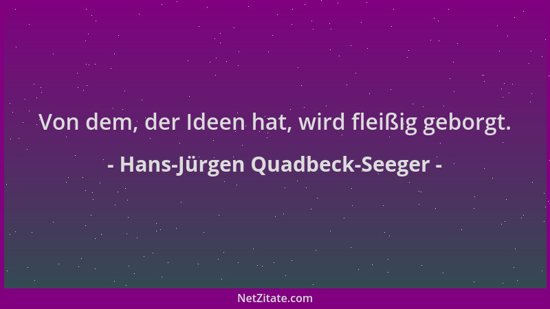 Hans-Jürgen Quadbeck-Seeger - Von dem, der Ideen hat, wird fleißig geborgt....