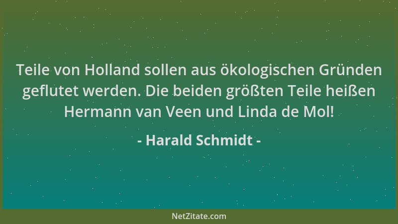 Harald Schmidt - Teile von Holland sollen aus ökologischen Gründen geflutet werden. Die beiden größten Teile heißen Hermann...