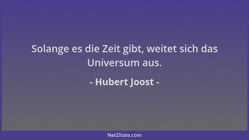 Hubert Joost - Solange es die Zeit gibt, weitet sich das Universum aus....