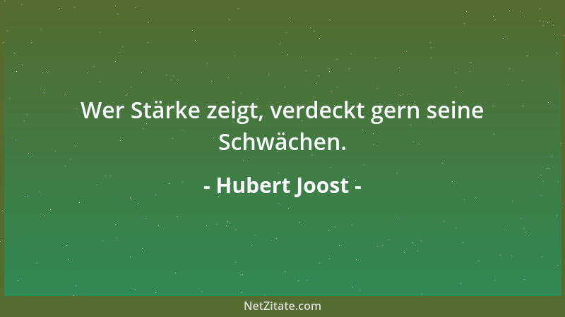 Hubert Joost - Wer Stärke zeigt, verdeckt gern seine Schwächen....