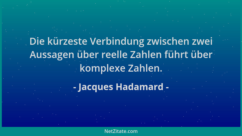 Jacques Hadamard - Die kürzeste Verbindung zwischen zwei Aussagen über reelle Zahlen führt über komplexe Zahlen....
