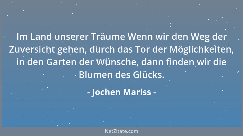 Jochen Mariss - Im Land unserer Träume Wenn wir den Weg der Zuversicht gehen, durch das Tor der Möglichkeiten, in den Garte...