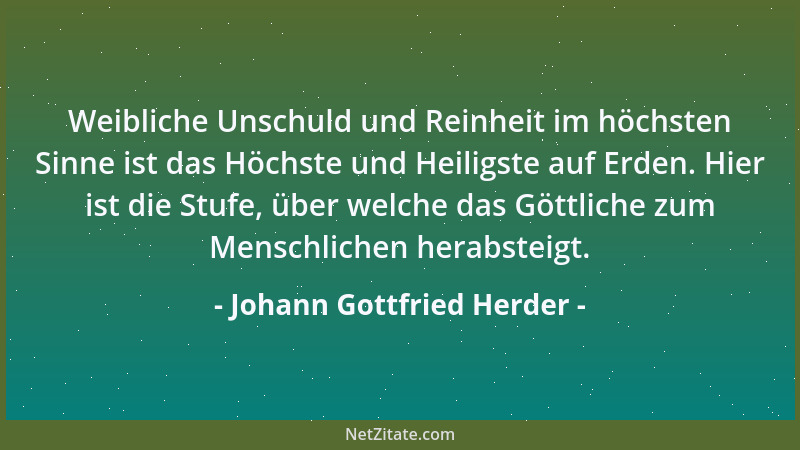 Johann Gottfried Herder - Ohne Begeisterung schlafen die besten Kräfte unseres Gemütes. Es ist ein Zunder in uns, der Funke...