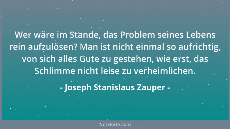 Joseph Stanislaus Zauper - Es zeugt von außerordentlicher Seelenstärke, sich in Momenten leidenschaftlicher Begegnisse, ers...