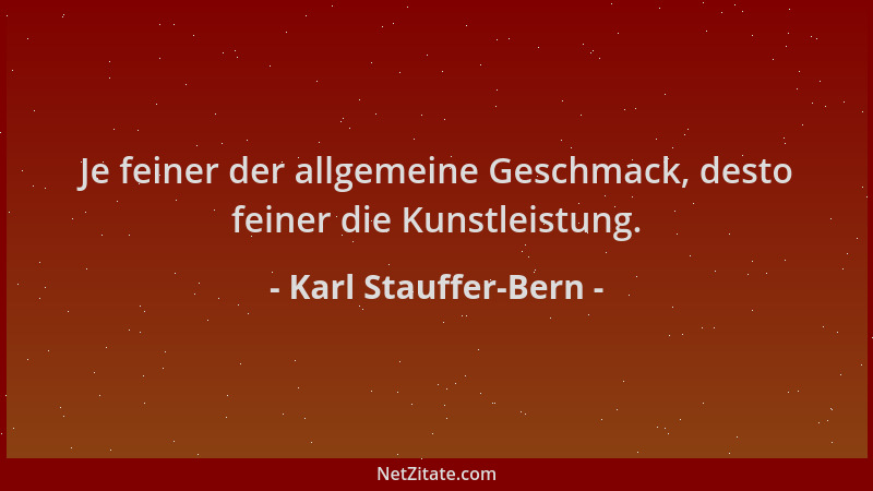 Karl Stauffer-Bern - Je feiner der allgemeine Geschmack, desto feiner die Kunstleistung....