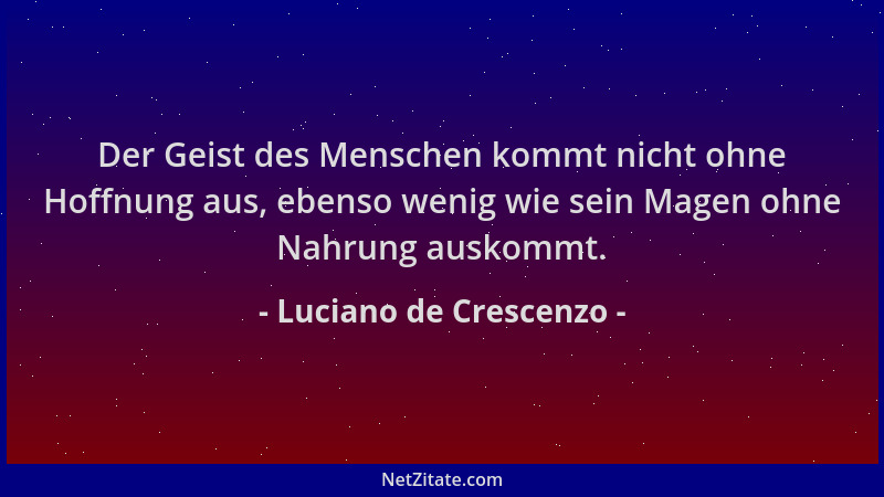 Luciano de Crescenzo - Der Geist des Menschen kommt nicht ohne Hoffnung aus, ebenso wenig wie sein Magen ohne Nahrung ausko...